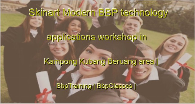 Skinart Modern BBP technology applications workshop in Kampong Kubang Beruang area | BbpTraining | BbpClasses | SkinartTraining-Malaysia